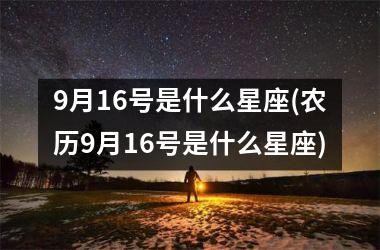 <h3>9月16号是什么星座(农历9月16号是什么星座)