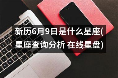 <h3>新历6月9日是什么星座(星座查询分析 在线星盘)