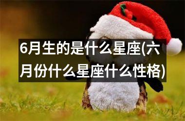 6月生的是什么星座(六月份什么星座什么性格)
