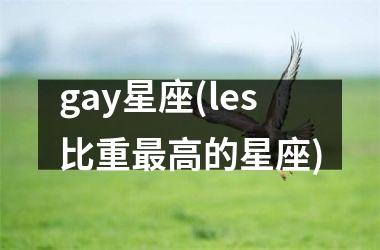 <h3>gay星座(les比重最高的星座)