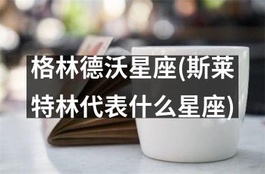 <h3>格林德沃星座(斯莱特林代表什么星座)