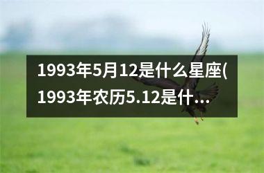 <h3>1993年5月12是什么星座(1993年农历5.12是什么星座)
