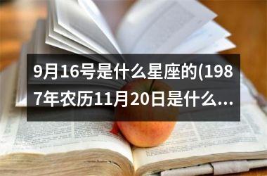 <h3>9月16号是什么星座的(1987年农历11月20日是什么星座)