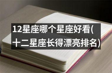 12星座哪个星座好看(十二星座长得漂亮排名)