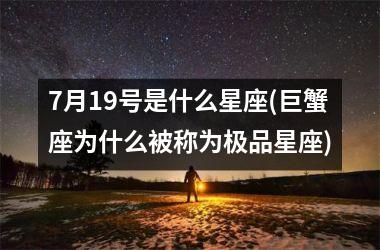 7月19号是什么星座(巨蟹座为什么被称为极品星座)