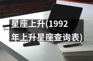 星座上升(1992年上升星座查询表)