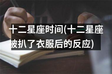 十二星座时间(十二星座被扒了衣服后的反应)