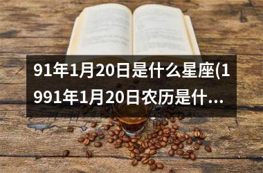 <h3>91年1月20日是什么星座(1991年1月20日农历是什么星座)