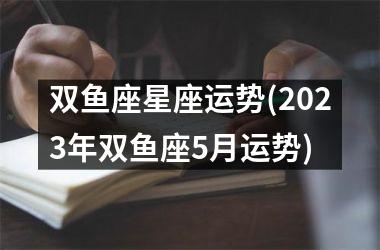 双鱼座星座运势(2023年双鱼座5月运势)