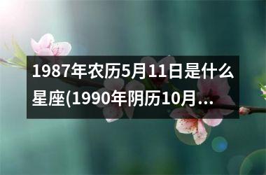 <h3>1987年农历5月11日是什么星座(1990年阴历10月03是什么星座)