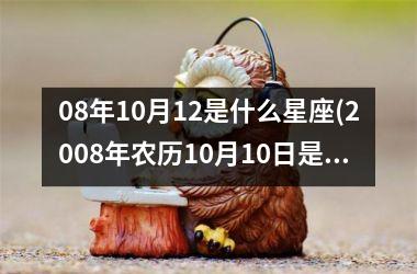 08年10月12是什么星座(2008年农历10月10日是什么星座)