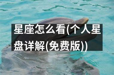 <h3>星座怎么看(个人星盘详解(免费版))