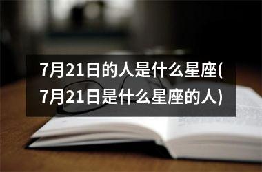 <h3>7月21日的人是什么星座(7月21日是什么星座的人)