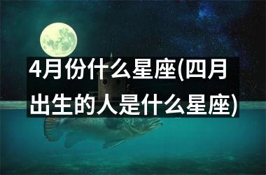 <h3>4月份什么星座(四月出生的人是什么星座)