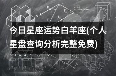 <h3>今日星座运势白羊座(个人星盘查询分析完整免费)