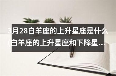 3月28白羊座的上升星座是什么(白羊座的上升星座和下降星座)