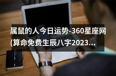 属鼠的人今日运势-360星座网(算命免费生辰八字2023年运势)