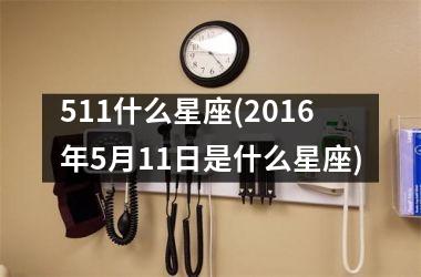 511什么星座(2016年5月11日是什么星座)