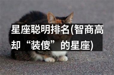 星座聪明排名(智商高却“装傻”的星座)