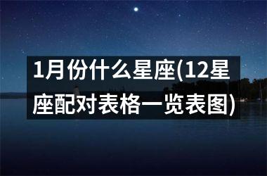 1月份什么星座(12星座配对表格一览表图)