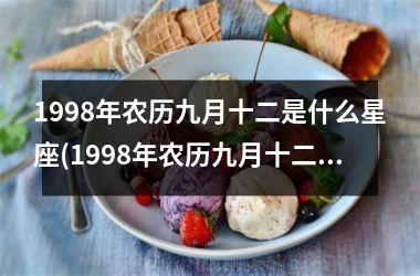 <h3>1998年农历九月十二是什么星座(1998年农历九月十二是什么星座女)