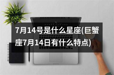 7月14号是什么星座(巨蟹座7月14日有什么特点)