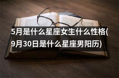 <h3>5月是什么星座女生什么性格(9月30日是什么星座男阳历)
