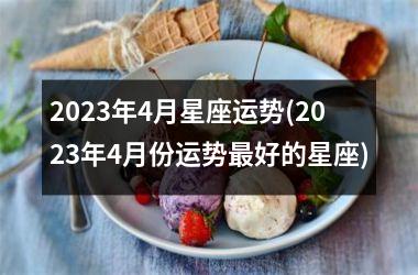 2025年4月星座运势(2025年4月份运势最好的星座)