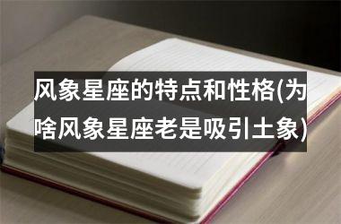 <h3>风象星座的特点和性格(为啥风象星座老是吸引土象)