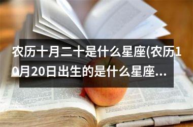 农历十月二十是什么星座(农历10月20日出生的是什么星座)