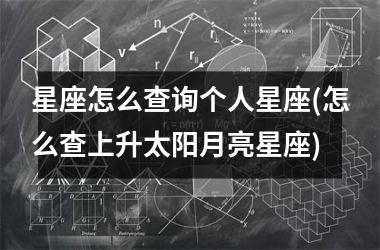 <h3>星座怎么查询个人星座(怎么查上升太阳月亮星座)