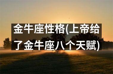 金牛座性格(上帝给了金牛座八个天赋)