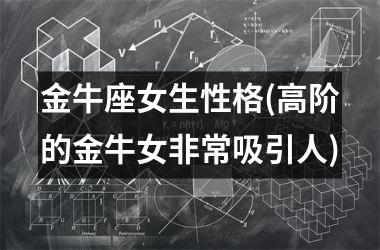 <h3>金牛座女生性格(高阶的金牛女非常吸引人)