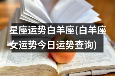 星座运势白羊座(白羊座女运势今日运势查询)