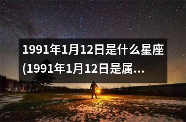 <h3>1991年1月12日是什么星座(1991年1月12日是属马还是羊)
