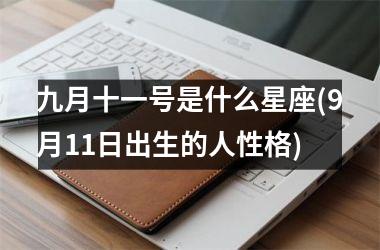 <h3>九月十一号是什么星座(9月11日出生的人性格)