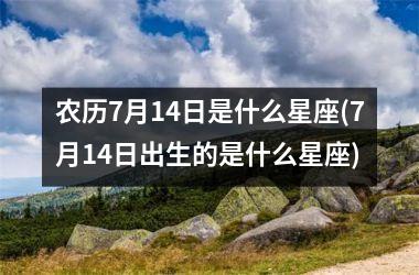 农历7月14日是什么星座(7月14日出生的是什么星座)