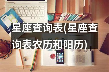<h3>星座查询表(星座查询表农历和阳历)