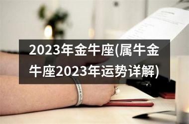 2023年金牛座(属牛金牛座2023年运势详解)