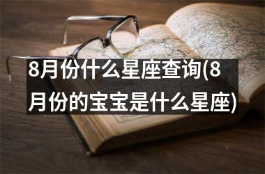 8月份什么星座查询(8月份的宝宝是什么星座)