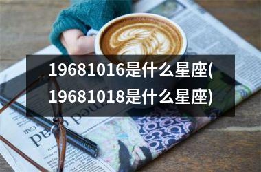 <h3>19681016是什么星座(19681018是什么星座)