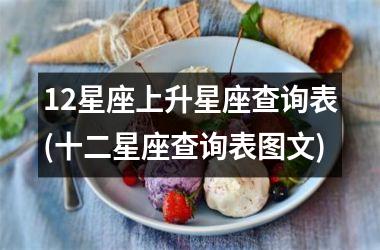 <h3>12星座上升星座查询表(十二星座查询表图文)
