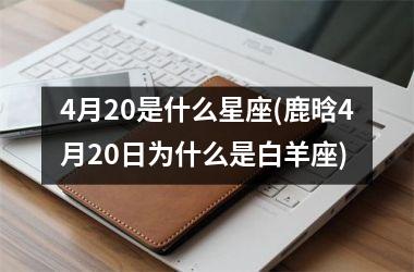<h3>4月20是什么星座(鹿晗4月20日为什么是白羊座)