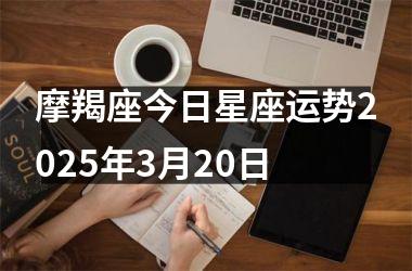 摩羯座今日星座运势2025年3月20日