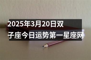 <h3>2025年3月20日双子座今日运势第一星座网