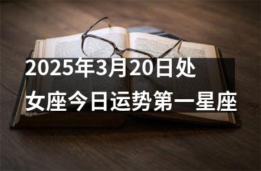 <h3>2025年3月20日处女座今日运势第一星座