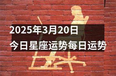 <h3>2025年3月20日今日星座运势每日运势