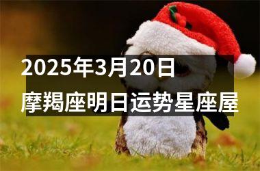 <h3>2025年3月20日摩羯座明日运势星座屋