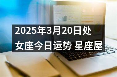 <h3>2025年3月20日处女座今日运势 星座屋