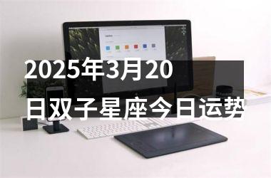 <h3>2025年3月20日双子星座今日运势